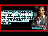 Video thumbnail for Are the Wisconsin Badgers Favored to Win the Big Ten West Division in 2025? - The Football Xpert