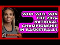 Video thumbnail for Who Will Win the 2024 National Championship in Basketball? | The Basketball Xpert News