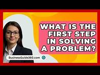 Video thumbnail for What Is The First Step In Solving A Problem? - BusinessGuide360.com