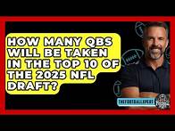 Video thumbnail for How Many QBs Will Be Taken in the Top 10 of the 2025 NFL Draft? - The Football Xpert