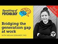 Video thumbnail for Bridging the generation gap at work, with Megan Gerhardt, PhD | Speaking of Psychology