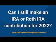 Video thumbnail for Can I still make an IRA or Roth IRA contribution for 2022?