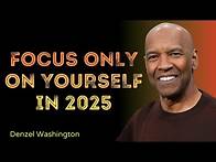 Video thumbnail for Focus Only on Yourself in 2025 - A Powerful Motivational Speech by Denzel Washington