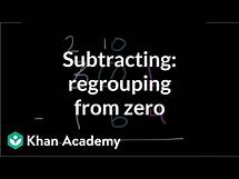 Video thumbnail for Subtracting: Regrouping from zero | Addition and subtraction | Arithmetic | Khan Academy