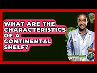 Video thumbnail for What Are the Characteristics of a Continental Shelf? - Earth Science Answers