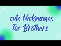 Video thumbnail for nicknames for brothers | Nicknames that are perfect for your brother