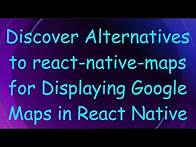Video thumbnail for Discover Alternatives to react-native-maps for Displaying Google Maps in React Native