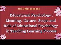 Video thumbnail for EDUCATIONAL PSYCHOLOGY : Meaning, Nature, Scope and Role in Teaching Learning Process | BEd Notes |