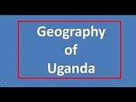 Video thumbnail for GEOGRAPHY OF UGANDA