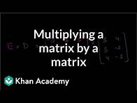 Video thumbnail for Multiplying a matrix by a matrix | Matrices | Precalculus | Khan Academy