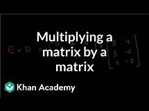 Video thumbnail for Multiplying a matrix by a matrix | Matrices | Precalculus | Khan Academy
