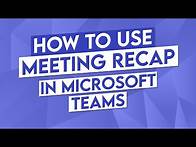 Video thumbnail for How to Use Microsoft Teams Meeting Recap