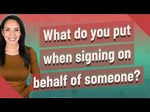 Video thumbnail for What do you put when signing on behalf of someone?