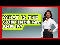 Video thumbnail for What Is The Continental Shelf? - Tactical Warfare Experts