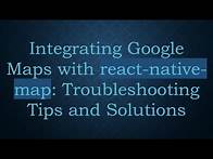 Video thumbnail for Integrating Google Maps with react-native-map: Troubleshooting Tips and Solutions