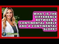 Video thumbnail for What Is the Difference Between a Continental Shelf and a Continental Slope? - Earth Science Answers
