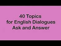 Video thumbnail for 40 Topics for English Dialogues - Ask and Answer