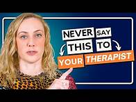 Video thumbnail for 4 Things NOT to Say to Your Therapist
