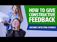 Video thumbnail for How To Give Constructive Feedback (Without UPSETTING Others!)