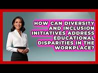 Video thumbnail for How Can Diversity and Inclusion Initiatives Address Educational Disparities in the Workplace?