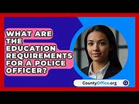 Video thumbnail for What Are The Education Requirements For A Police Officer? - CountyOffice.org