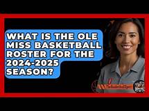 Video thumbnail for What Is the Ole Miss Basketball Roster for the 2024-2025 Season? | The Basketball Xpert News