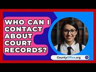 Video thumbnail for Who Can I Contact About Court Records? - CountyOffice.org